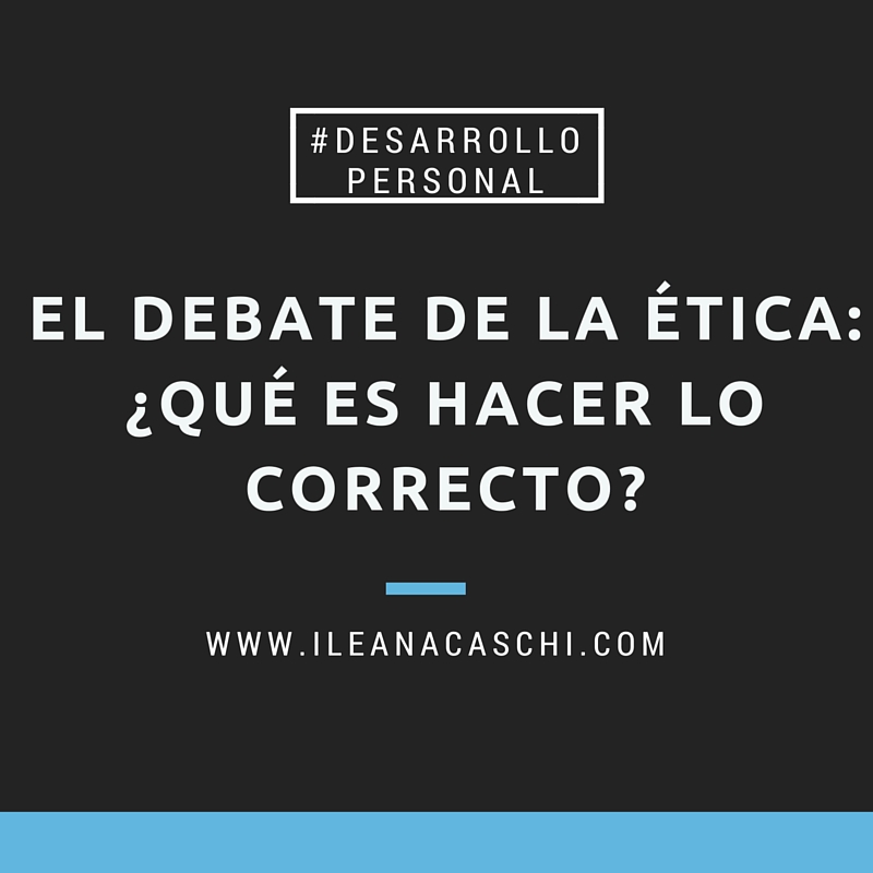 El debate de la ética: ¿Qué es hacer lo correcto?