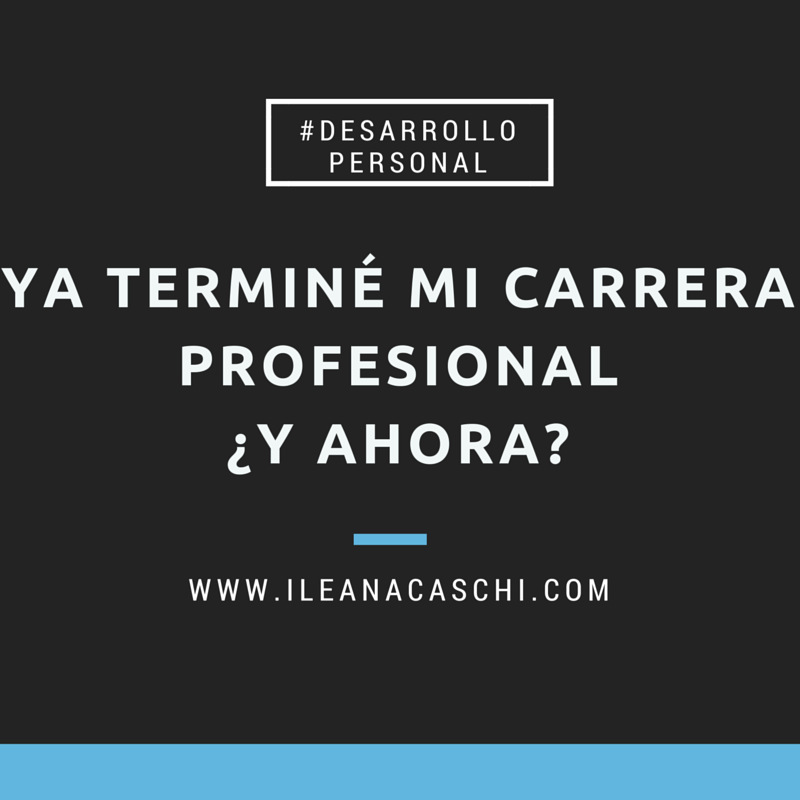 Ya terminé mi carrera profesional ¿Y ahora?