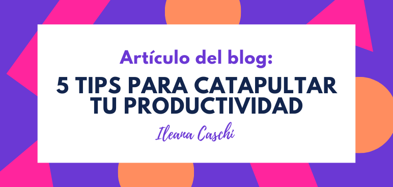 5 tips para catapultar tu productividad